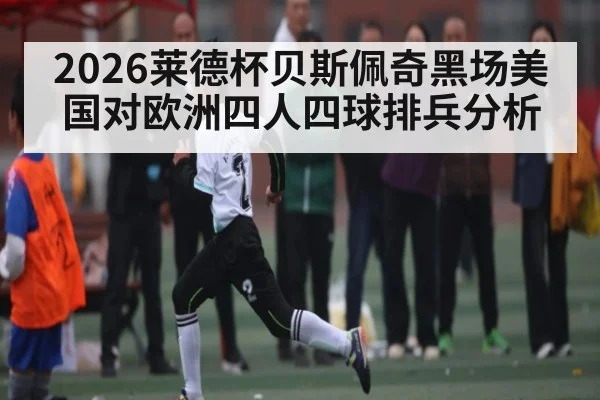 2026莱德杯贝斯佩奇黑场美国对欧洲四人四球排兵分析 | kaiyun